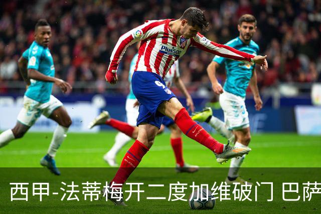 西甲-法蒂梅开二度加维破门 巴萨3-0马略卡